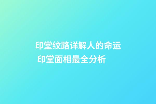 印堂纹路详解人的命运 印堂面相最全分析